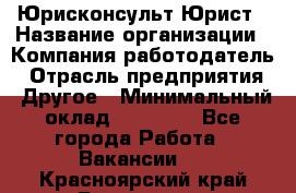 Юрисконсульт/Юрист › Название организации ­ Компания-работодатель › Отрасль предприятия ­ Другое › Минимальный оклад ­ 15 000 - Все города Работа » Вакансии   . Красноярский край,Бородино г.